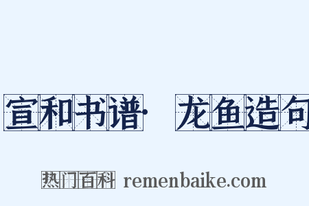 宣和书谱·龙鱼造句是什么意思的图片